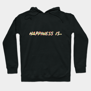 Happiness Is Hoodie - Happiness Is.. by PrettyOpinionated